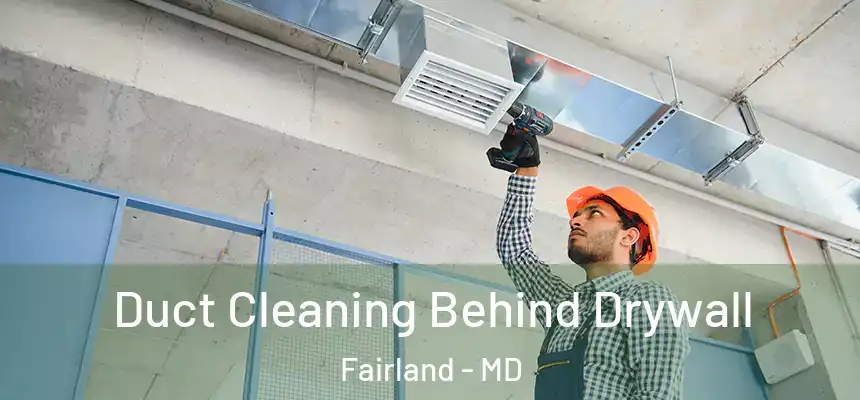  Duct Cleaning Behind Drywall Fairland - MD