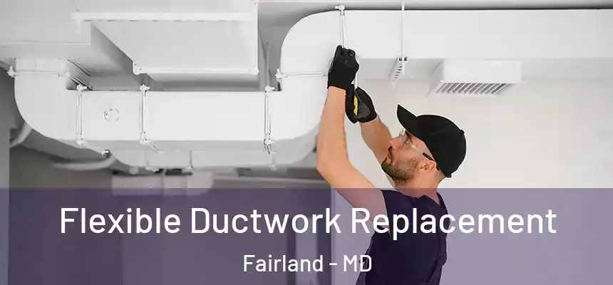  Flexible Ductwork Replacement Fairland - MD